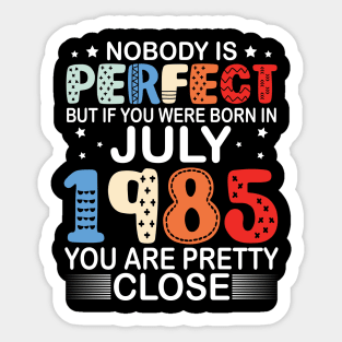 Nobody Is Perfect But If You Were Born In July 1985 You Are Pretty Close Happy Birthday 35 Years Old Sticker